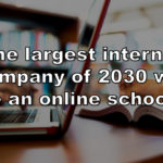 The largest internet company of 2030 will be an online school!!